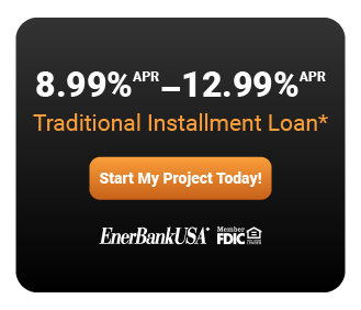  ></a>*Loans provided by EnerBank USA, Member FDIC, (1245 Brickyard Rd., Suite 600, Salt Lake City, UT 84106) on approved credit, for a limited time. Repayment terms vary from 12 to 144 months depending on loan amount. 8.99% to 12.99% fixed APR, based on creditworthiness, subject to change. The first monthly payment will be due 30 days after the loan closes.
</div><div class=